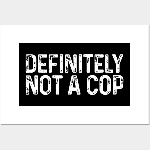 Definitely Not a Cop  Undercover Definitely Not a Cop Wall Art by Namatustee